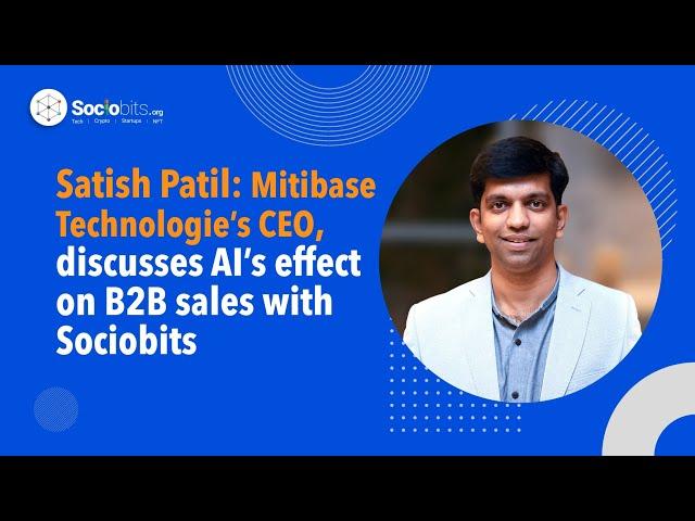 Satish Patil: Mitibase Technologie's CEO, discusses AI'S effect on B2B sales with sociobits