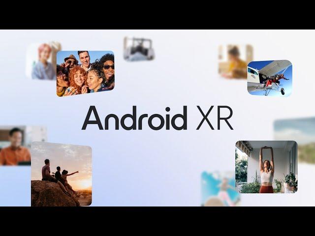 Google Wants Android XR to Power the Next Generation of AR and VR