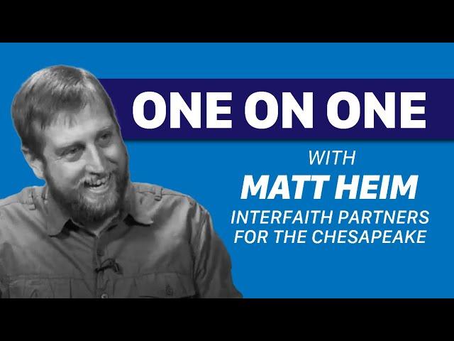 Ep. 778: One on One with Matt Heim from Interfaith Partners for the Chesapeake