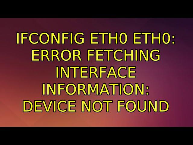 ifconfig eth0 eth0: error fetching interface information: Device not found (2 Solutions!!)