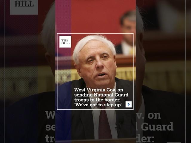 West Virginia Gov. On Sending National Guard Troops To The Border: ‘We’ve Got To Step Up’