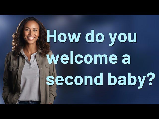 How do you welcome a second baby?