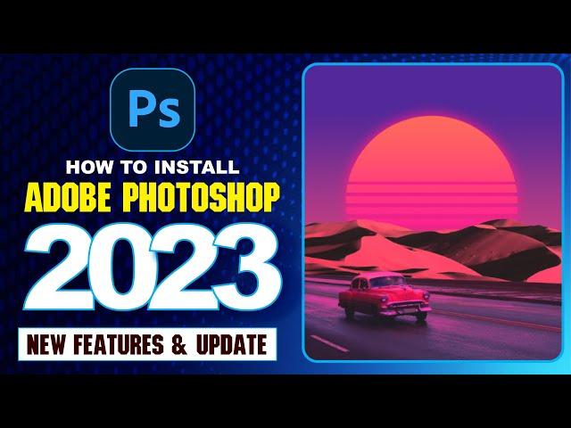 How to Install Photoshop 2023 | Photoshop 2023 Easy Install | Photoshop 2023 new features