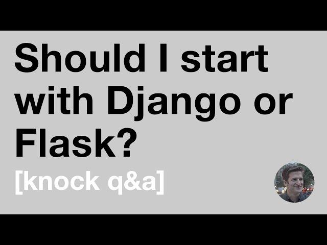 Should I start with Django or Flask? [Knock Q&A]