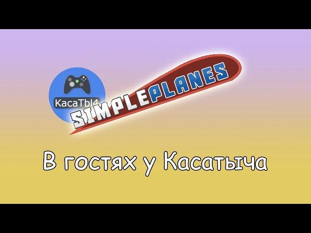 В гостях у Касатыча - SimplePlanes! Полетаем, поболтаем!