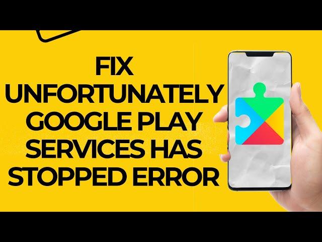 how to fix unfortunately google play services has stopped error on android