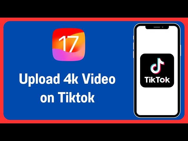 How to Upload 4k Video on Tiktok