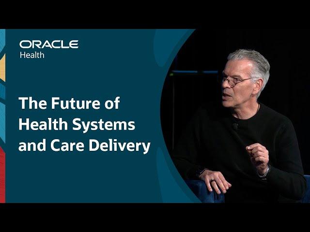 The Future of Health Systems and Care Delivery: Oracle Health Summit 2024