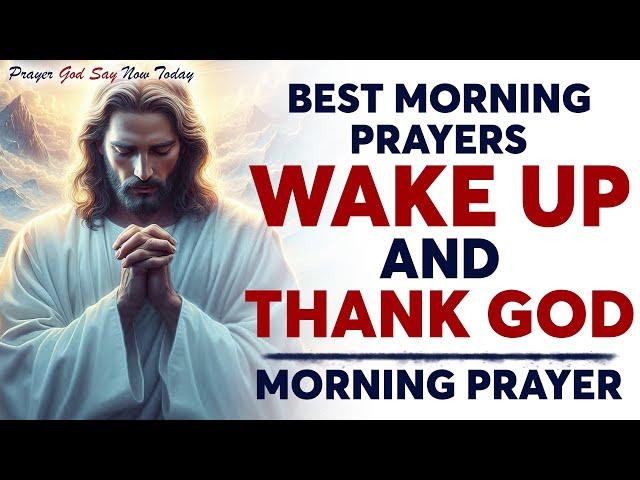 LISTEN To These Powerful Prayers Daily | You Are Blessed When You Begin The Day With God