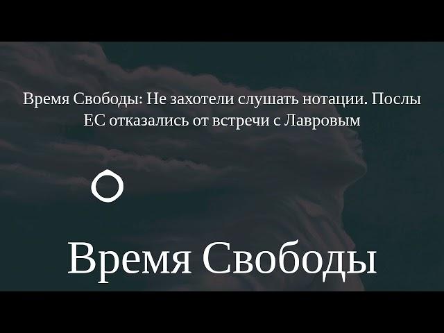 Время Свободы - Время Свободы: Не захотели слушать нотации. Послы ЕС отказались от встречи с...