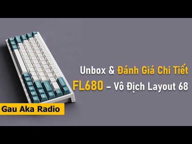 Unbox và Đánh Giá CHI TIẾT FL680 - Bàn Phím Build Ngon, Vô Địch Layout 68 | Gau Aka Radio