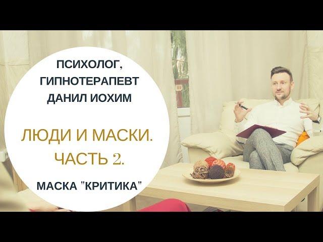 ЛЮДИ И МАСКИ. Часть 2 I Маска "Критика" I ПСИХОЛОГ ДАНИЛ ИОХИМ