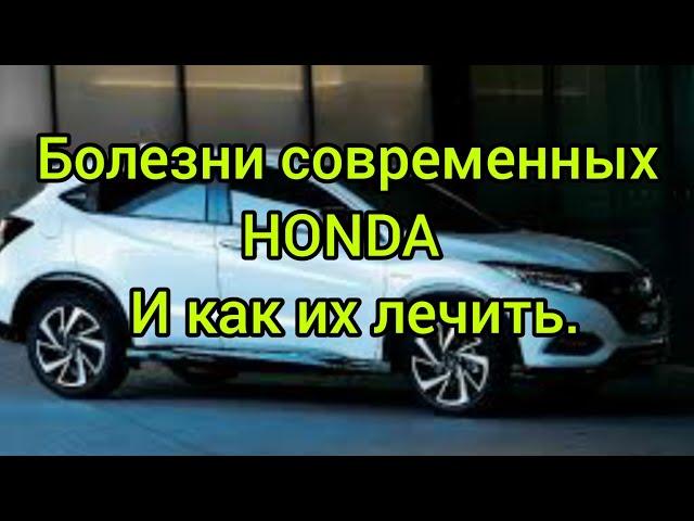 БОЛЕЗНИ СОВРЕМЕННЫХ HONDA и как их лечить.