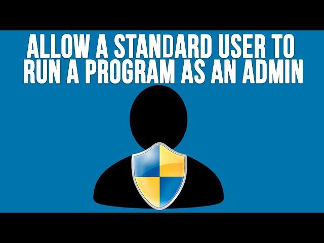 How to Allow a Standard User to Run a Specific Program with Administrator Rights