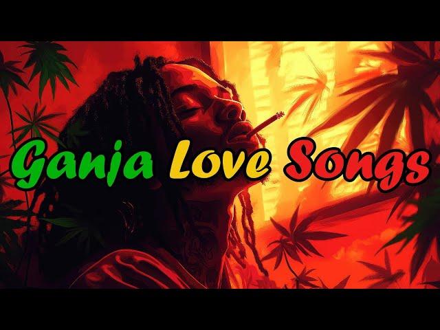 Ganja Love Songs: Songs to Feel & Chill/ Reggae Music