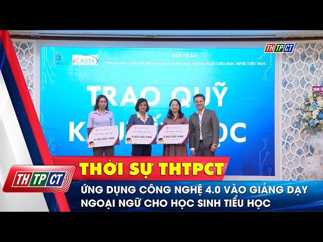 Ứng dụng công nghệ 4.0 vào giảng dạy ngoại ngữ cho học sinh tiểu học | Cần Thơ TV