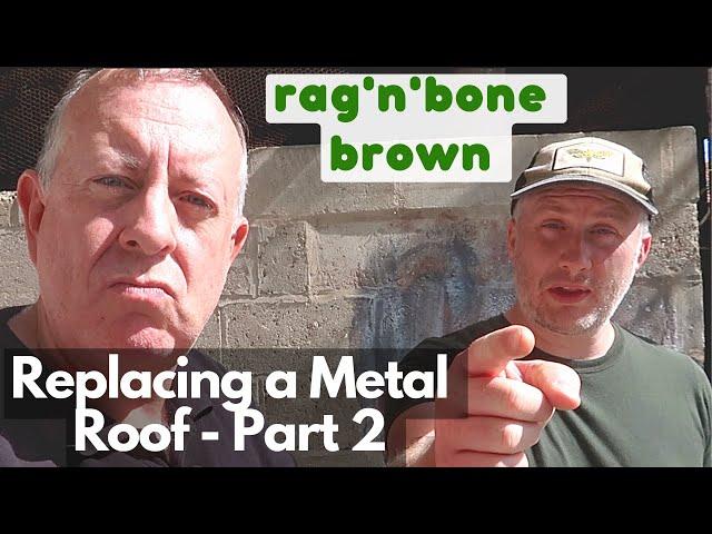 Replacing a Metal Roof - Part 2 with Rag 'n' Bone Brown