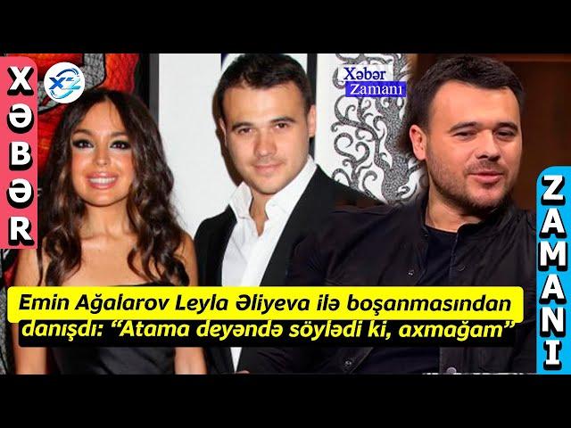 Emin Ağalarov Leyla Əliyeva ilə boşanmasından danışdı: “Atama deyəndə söylədi ki, axmağam”