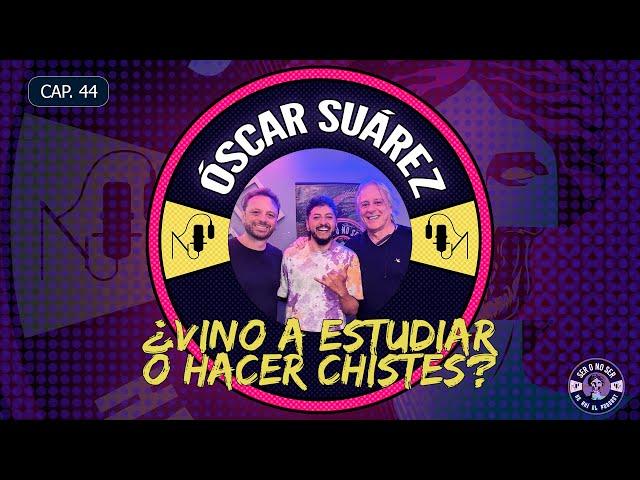 CAP 44. ÓSCAR SUÁREZ - ¿VINO A ESTUDIAR O HACER CHISTES?