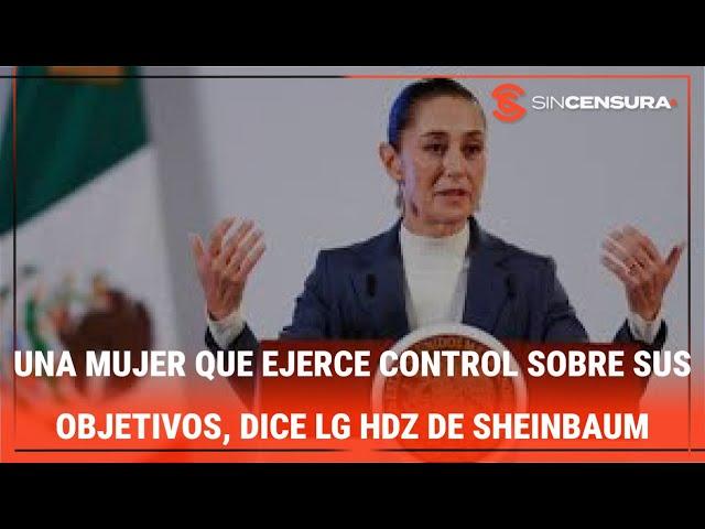 UNA MUJER QUE EJERCE CONTROL SOBRE SUS OBJETIVOS, dice #LGHernandez de #Sheinbaum