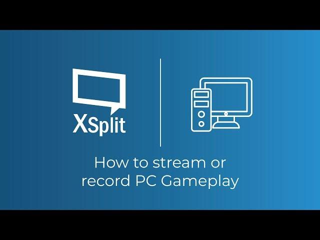 How to Stream and Record PC Games with XSplit Broadcaster