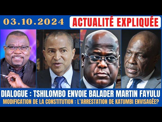 ACTU EXPLIQUÉE 03.10 - DIALOGUE : TSHILOMBO ENVOIE BALADER FAYULU + KATUMBI BIENTÔT AUX ARRÊTS?