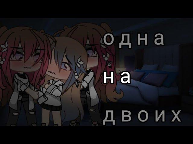 °{Одна На Двоих}°-Мини-фильм гача лайф (яой/Юри) 1/?