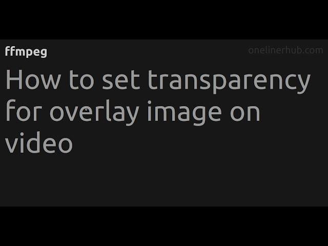 How to set transparency for overlay image on video #ffmpeg