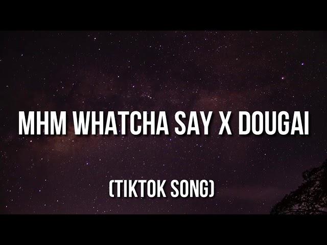 Mhm Whatcha Say x Dougie (TikTok Remix) Mhm whatcha say [TikTok Song]