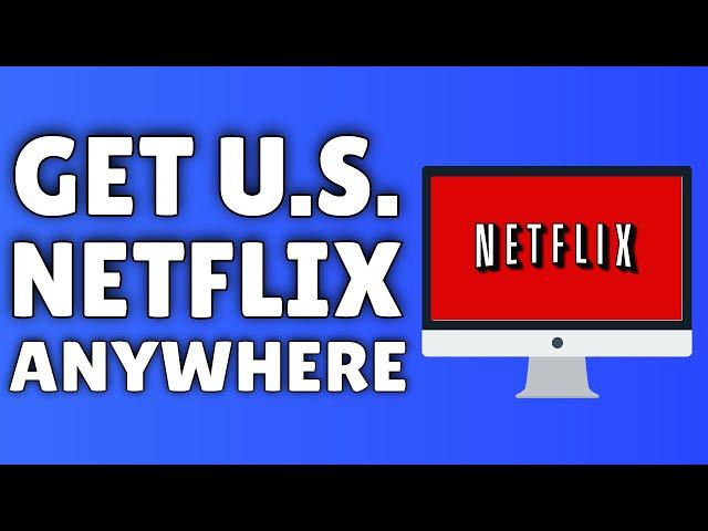 How To Get US Netflix In Canada, UK, Australia & Other Countries 