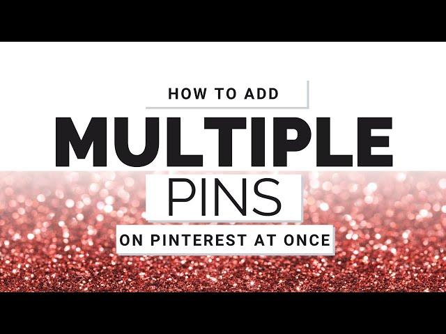 How to Add Multiple Pins to Pinterest at Once