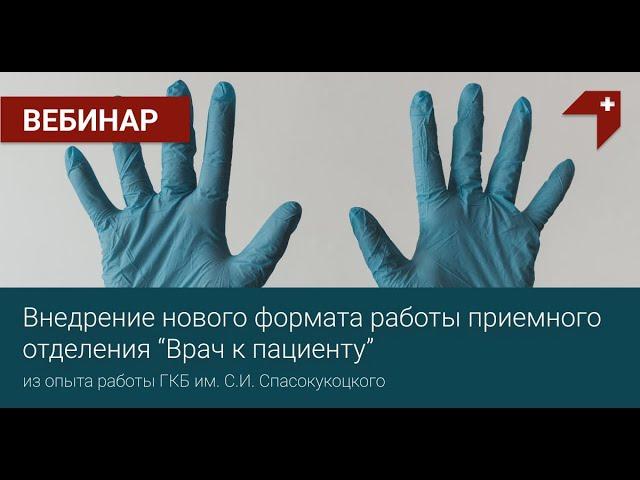 Вебинар "Внедрение нового формата работы приемного отделения "Врач к пациенту""