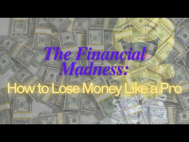 The Financial Madness: How to Lose Money Like a Pro