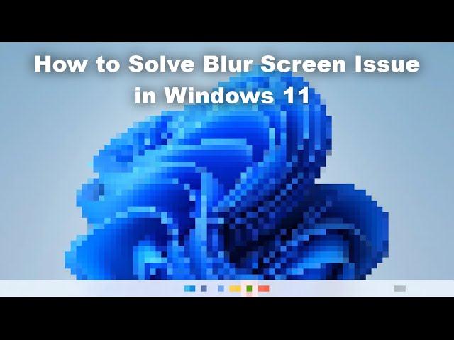 How to Fix Blurry Screen on Windows 11