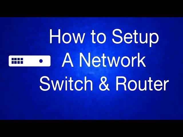 How to Setup a Network Switch and Router