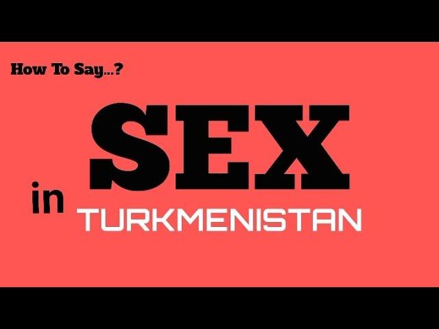 How To Say Sex In Turkmen Turkmenistan, Sex In 100 Languages Series, Pronunciation Guide