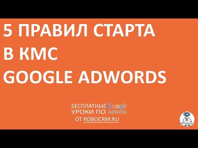 Урок 29: 5 правил старта в КМС Google.Adwords