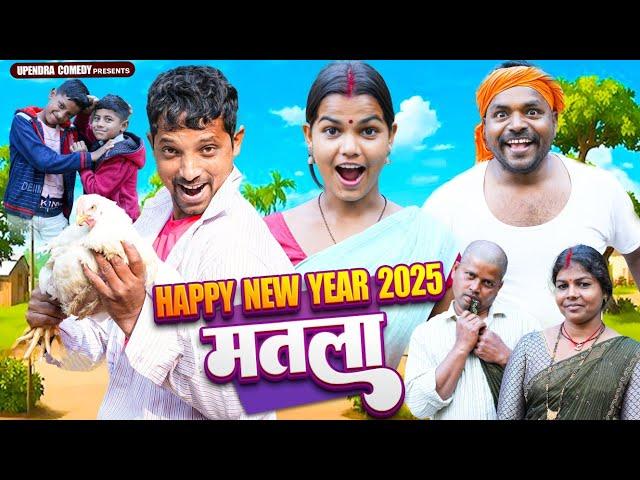 HAPPY NEW YEAR 2025 || MATLA || UPENDRA COMEDY || KHORTHA COMEDY || JHARKHANDI COMEDY VIDEO