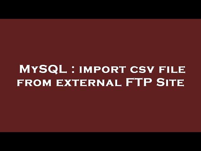 MySQL : import csv file from external FTP Site