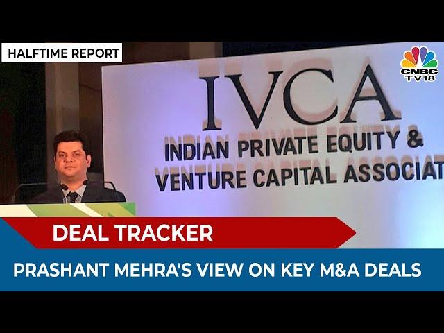 Prashant Mehra's View On Key M&A & Private Equity Deals In May 2022 | Halftime Report | CNBC-TV18