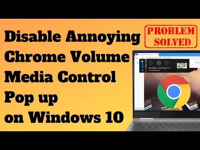 Disable Annoying Chrome Volume Media Control Pop up on Windows 10