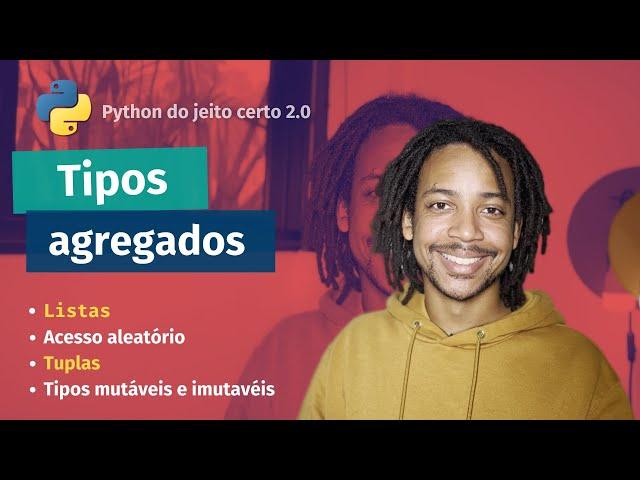 Listas e Tuplas o que são e como usar estes Tipos Agregados | Python do Jeito Certo 2.0