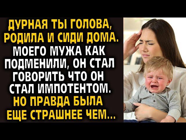 ДУРНАЯ ТЫ ГОЛОВА После родов мой муж стал странно себя вести... История из жизни. Рассказ