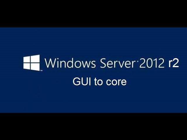 How to convert windows server 2012 r2 GUI to core (part 1)