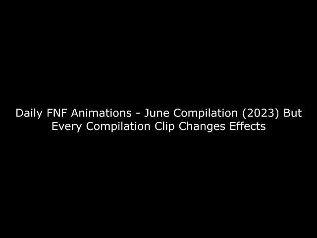 Daily FNF Animations - June Compilation (2023) But Every Compilation Clip Changes Effects