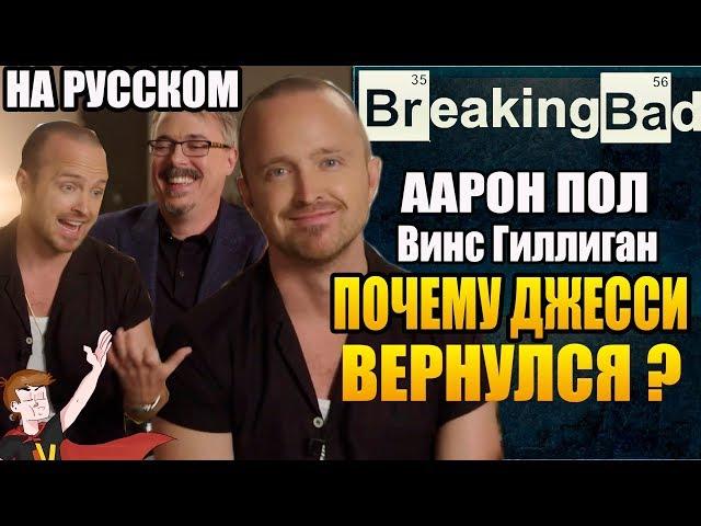 ВО ВСЕ ТЯЖКИЕ | Breaking Bad ►ААРОН ПОЛ И ВИНС ГИЛЛИГАН "ПОЧЕМУ ДЖЕССИ ВЕРНУЛСЯ?"(НА РУССКОМ )