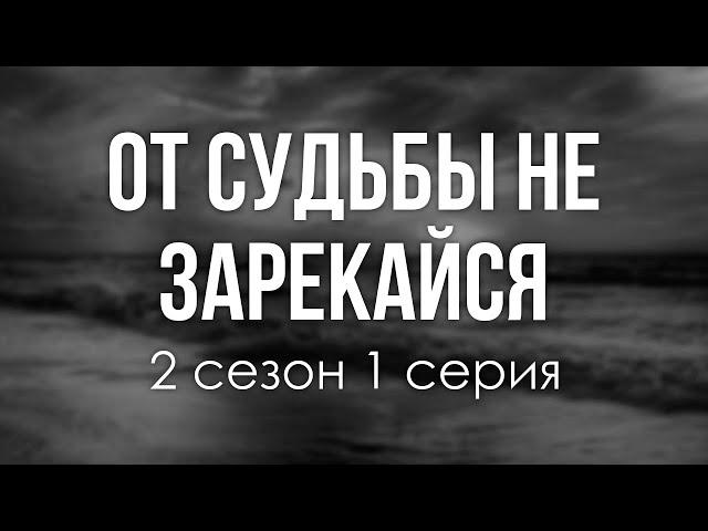 podcast | От судьбы не зарекайся | 2 сезон 1 серия - сериальный онлайн подкаст подряд, продолжение