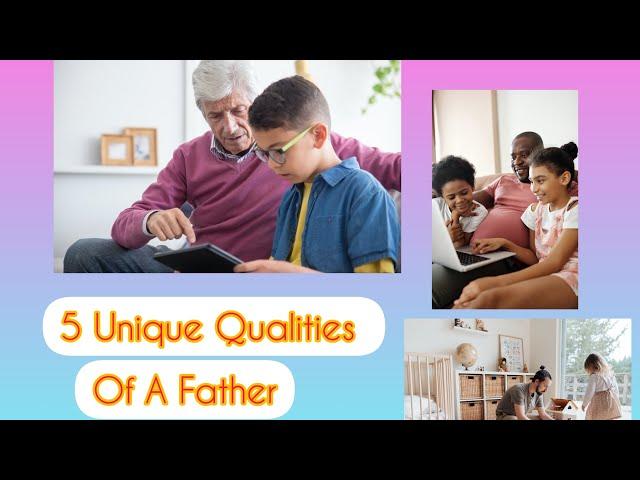 5 Unique QUALITIES Of A Father/ Celebrating The Fathers ‍