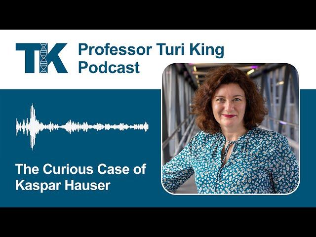 The Curious Case of Kaspar Hauser - Professor Turi King