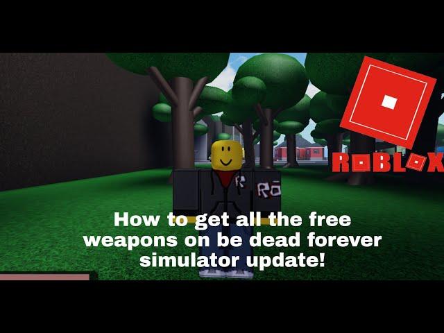 How to get all of the free weapons in be dead forever simulator